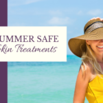 Summer Safe Skin Treatments